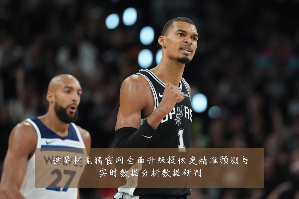 世界杯竞猜官网全面升级提供更精准预测与实时数据分析数据研判