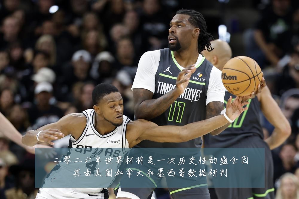 二零二六年世界杯将是一次历史性的盛会因其由美国加拿大和墨西哥数据研判